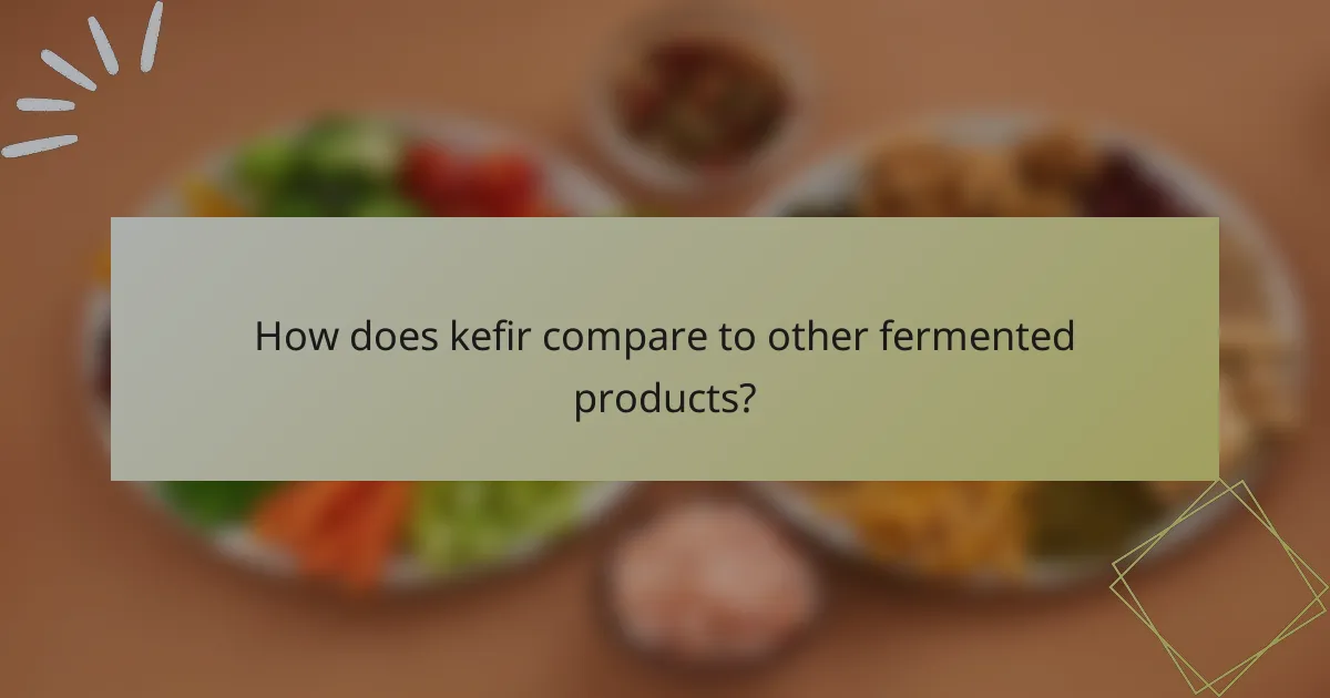 How does kefir compare to other fermented products?