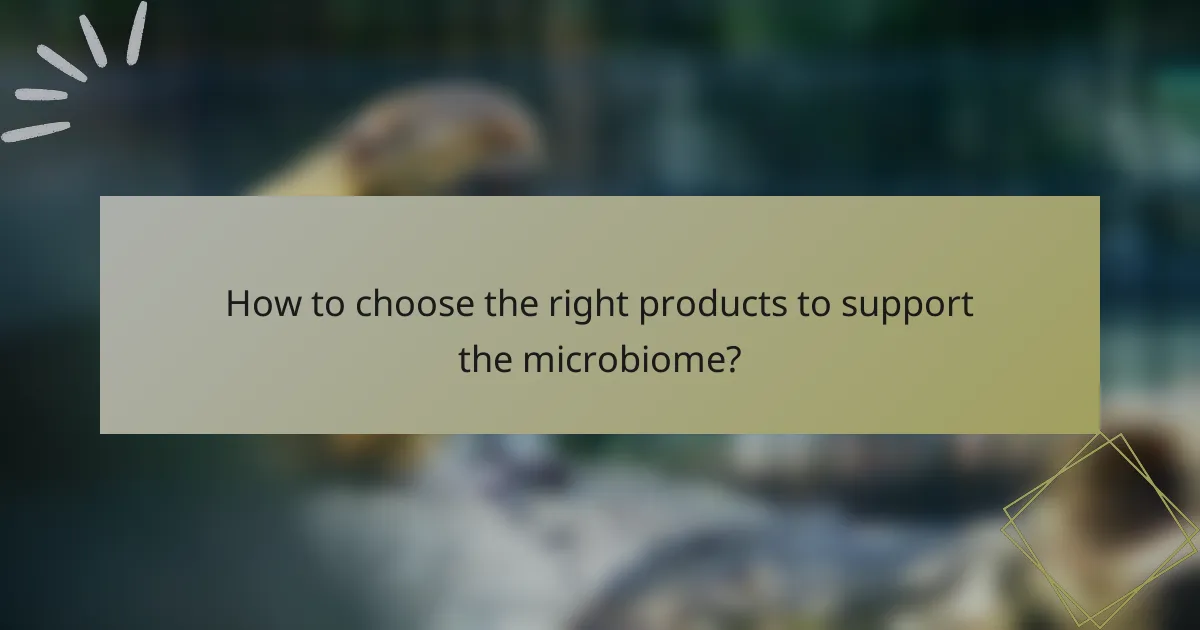 How to choose the right products to support the microbiome?