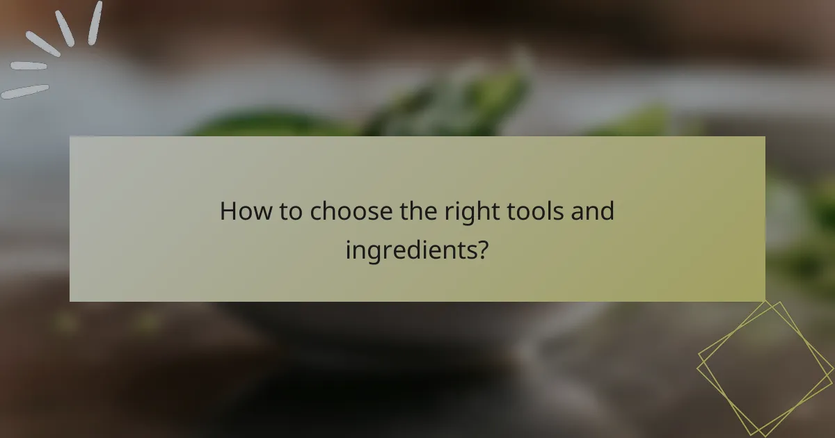 How to choose the right tools and ingredients?