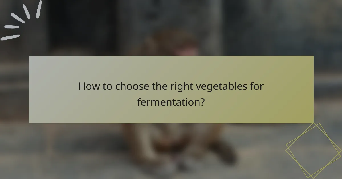 How to choose the right vegetables for fermentation?