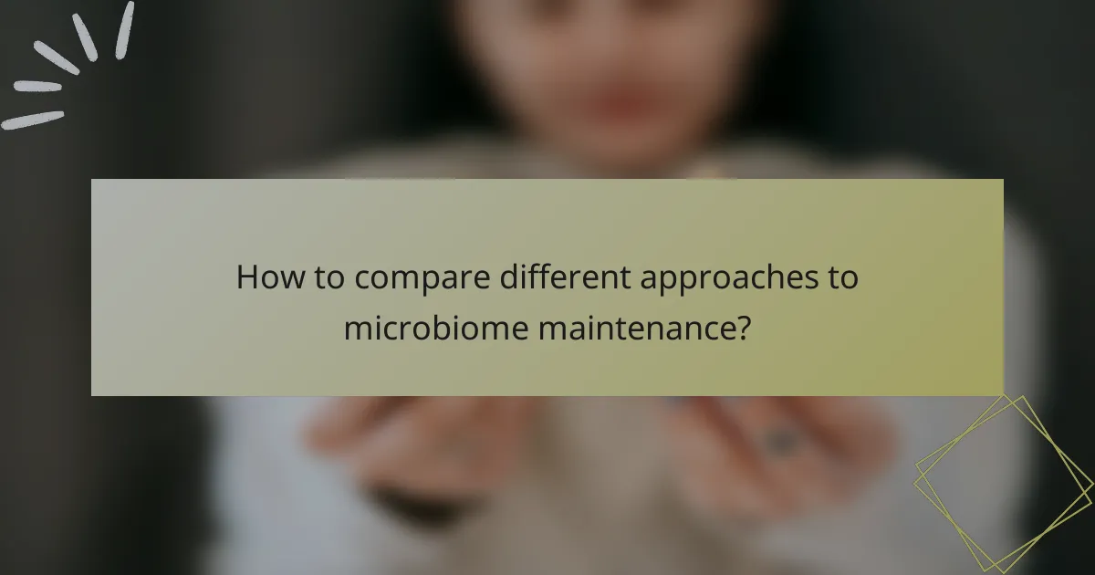 How to compare different approaches to microbiome maintenance?