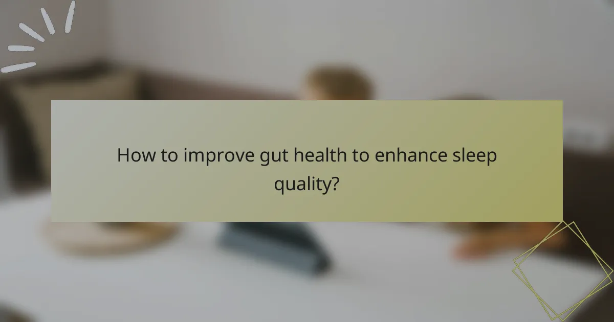 How to improve gut health to enhance sleep quality?