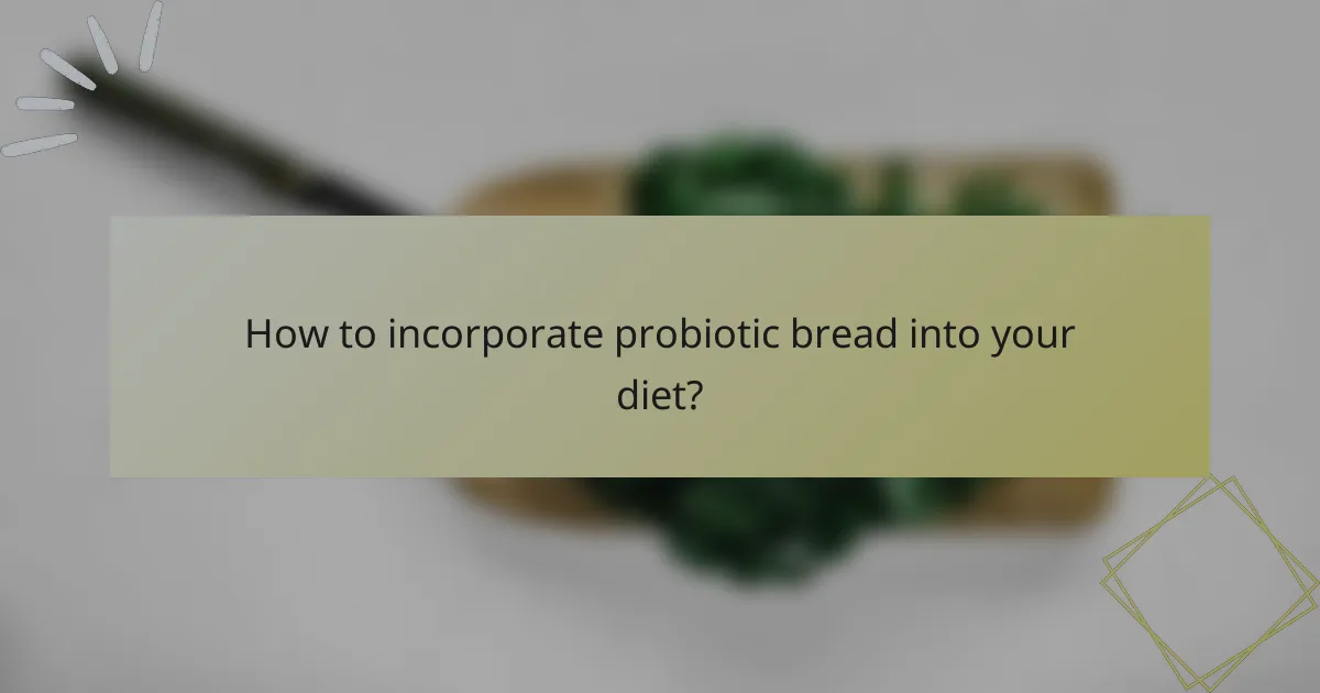 How to incorporate probiotic bread into your diet?
