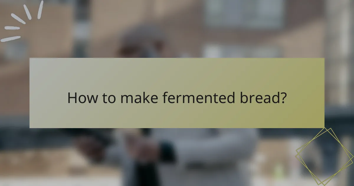 How to make fermented bread?
