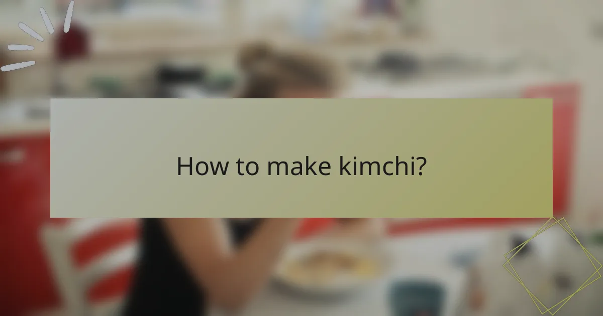 How to make kimchi?