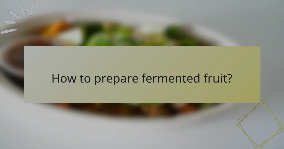 How to prepare fermented fruit?