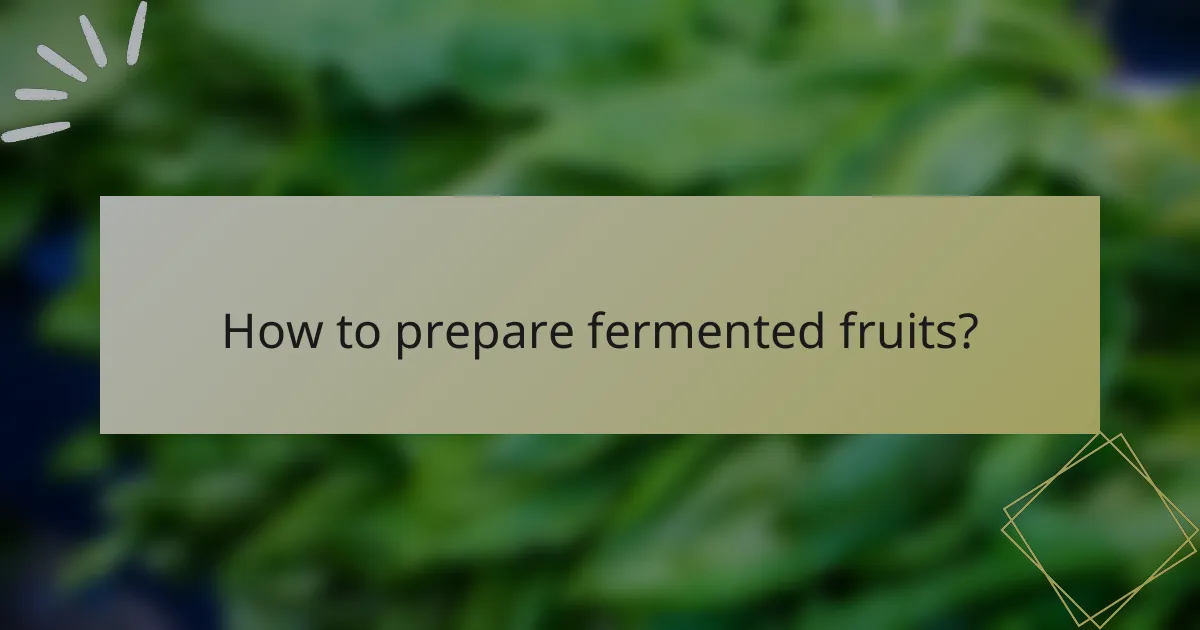 How to prepare fermented fruits?