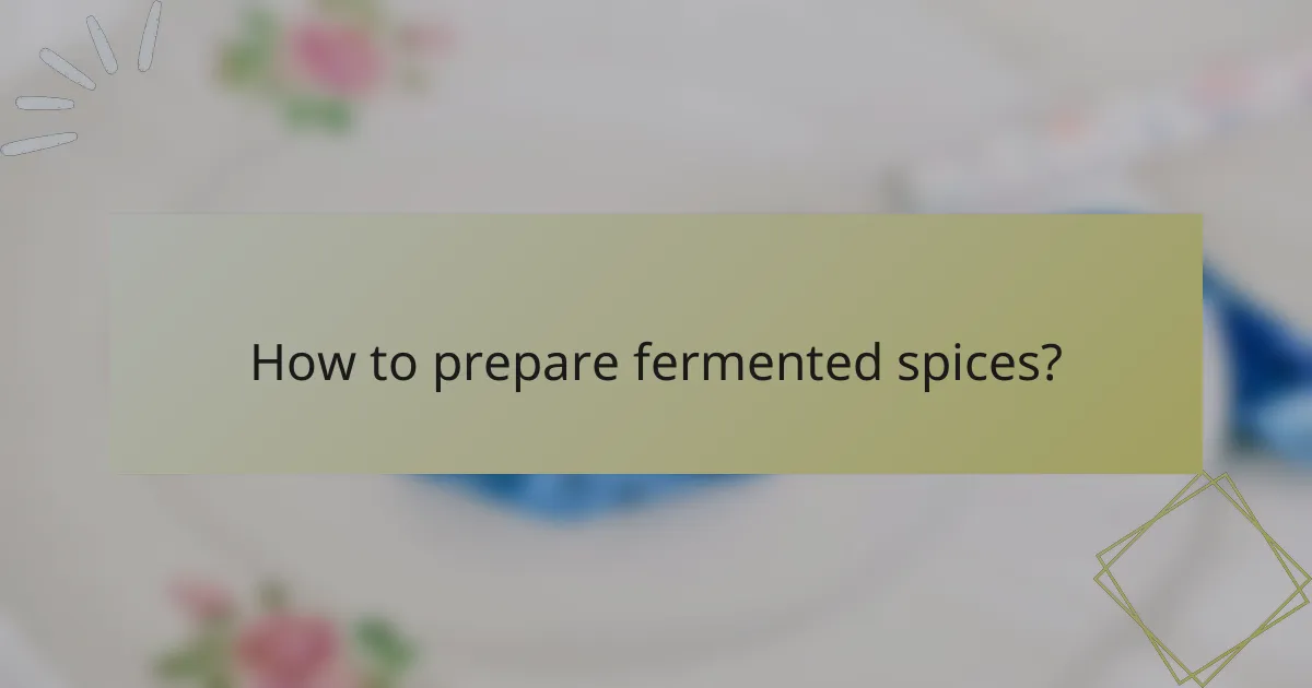 How to prepare fermented spices?