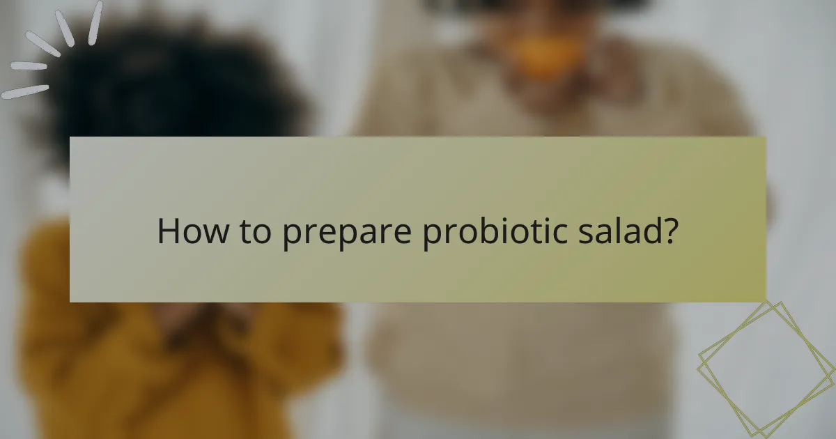 How to prepare probiotic salad?