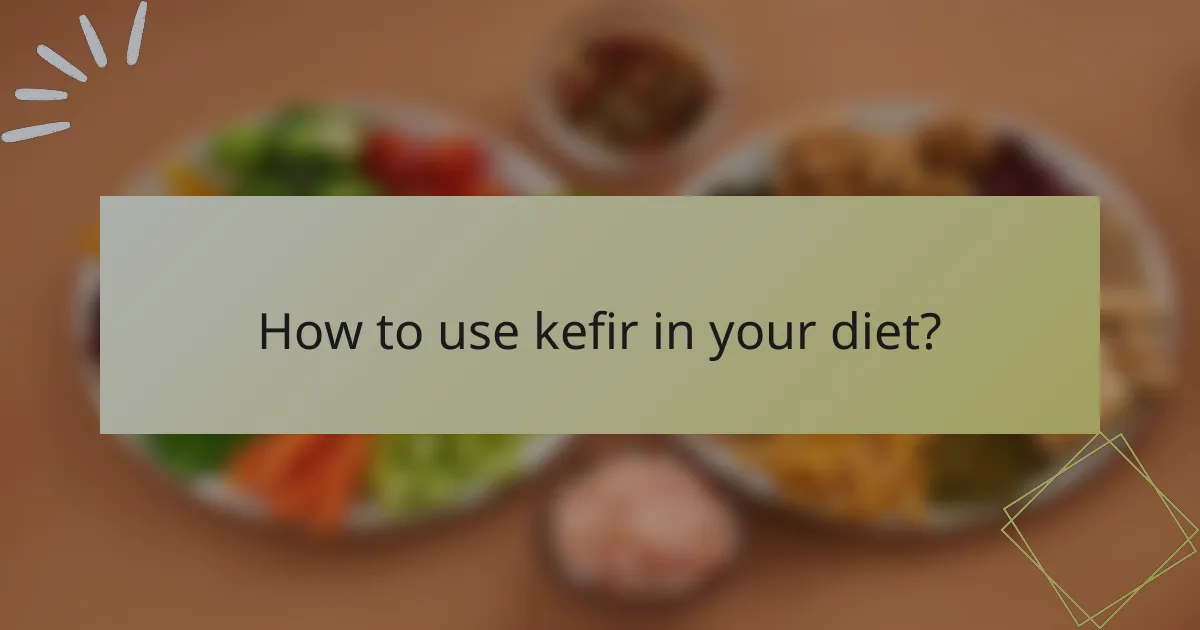 How to use kefir in your diet?