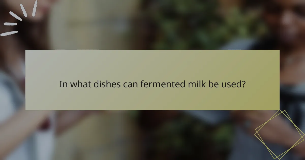In what dishes can fermented milk be used?