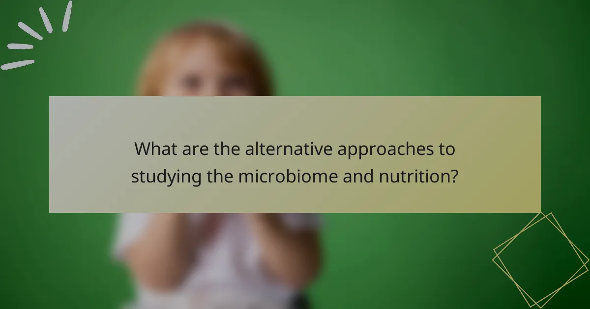 What are the alternative approaches to studying the microbiome and nutrition?