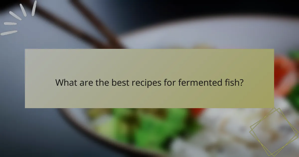 What are the best recipes for fermented fish?