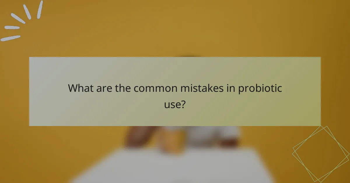 What are the common mistakes in probiotic use?