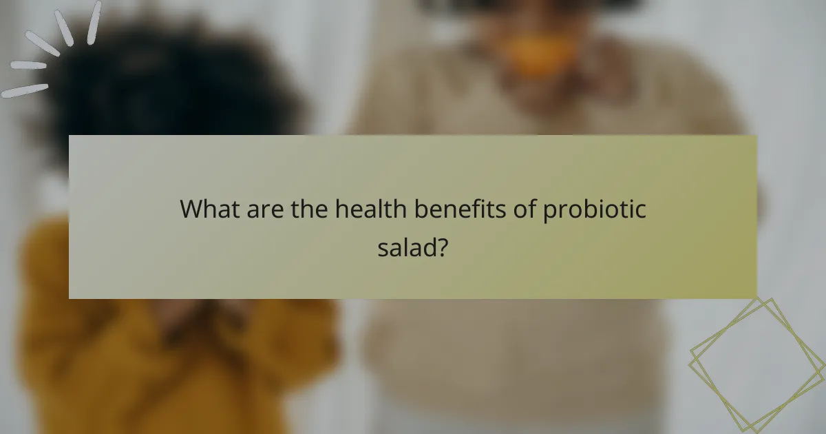 What are the health benefits of probiotic salad?
