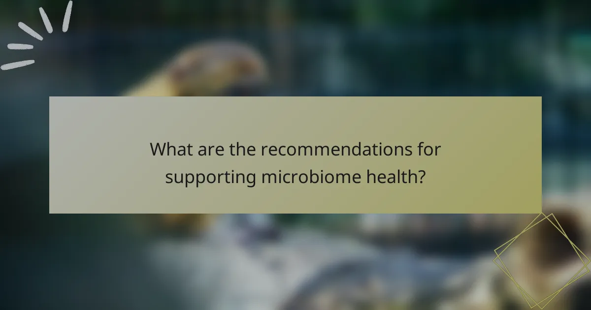What are the recommendations for supporting microbiome health?