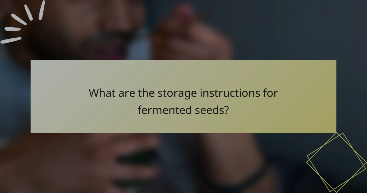 What are the storage instructions for fermented seeds?
